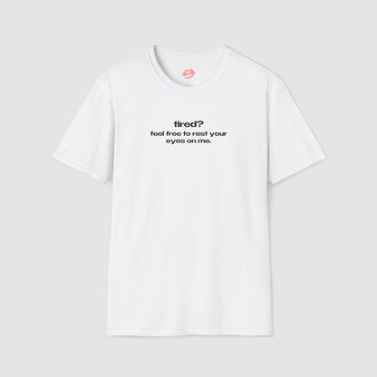 "Tired? Feel Free To Rest Your Eyes On Me." | Text Only | T-Shirt