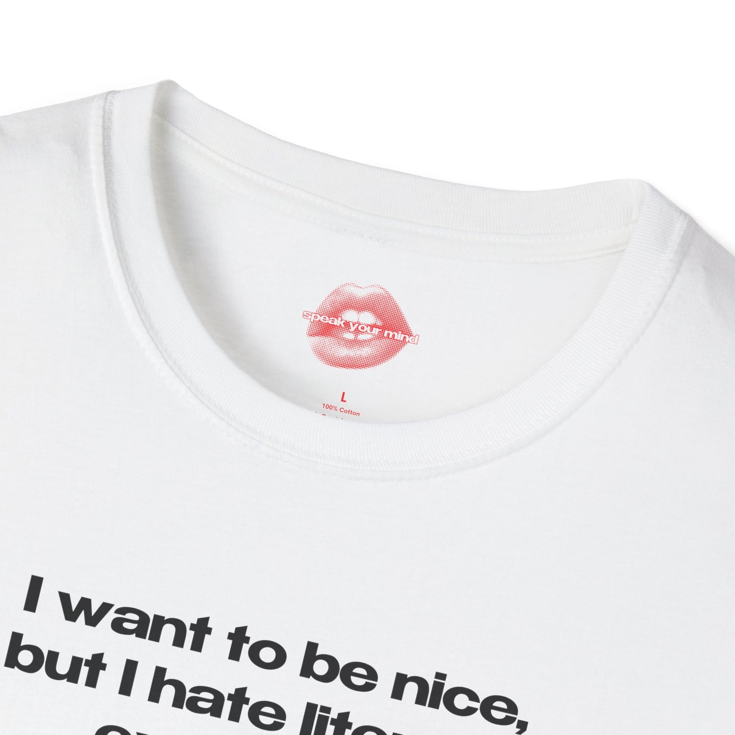 "I Want To Be Nice, But I Hate Literally Everyone." | Text Only | T-Shirt