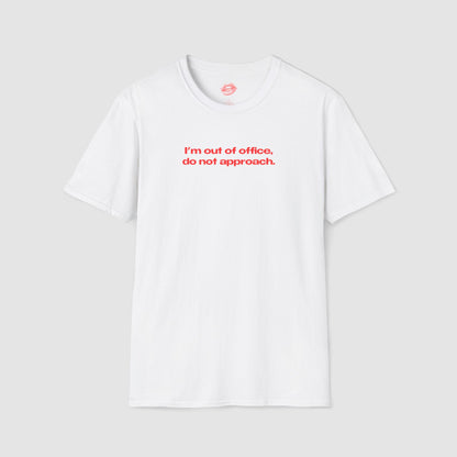 "I'm Out Of Office, Do Not Approach." | Text Only | T-Shirt