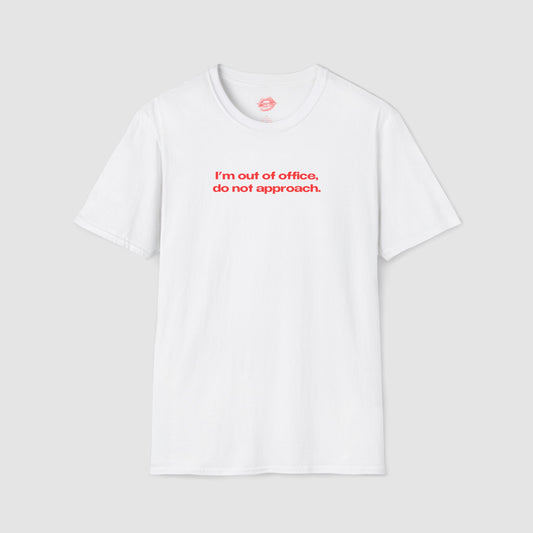 "I'm Out Of Office, Do Not Approach." | Text Only | T-Shirt