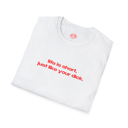 "Life Is Short, Just Like Your Dick." | Text Only | T-Shirt