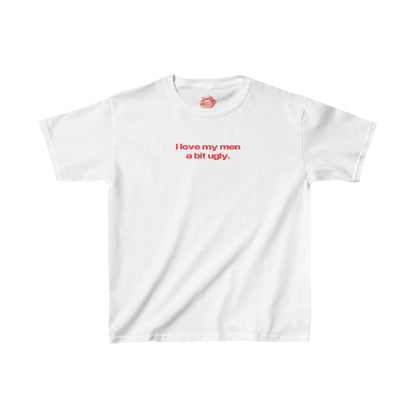 "I Love My Men A Bit Ugly." | Text Only | Baby Tee