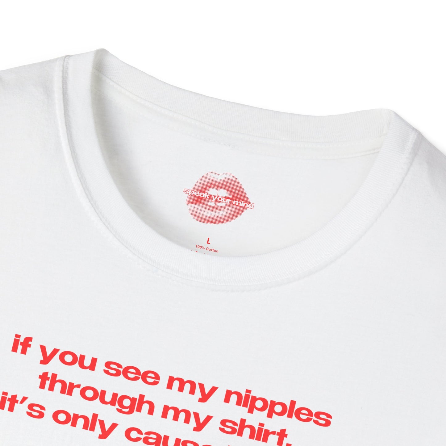 "If You See My Nipples Through My Shirt, It's Only Cause I Want You To." | Text Only | T-Shirt