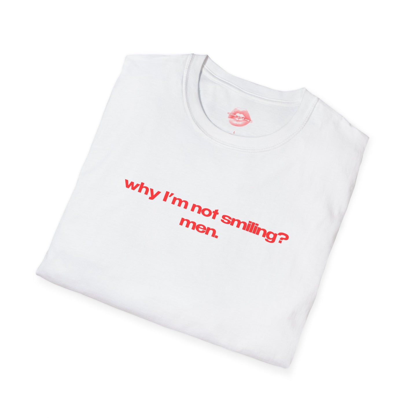 "Why I'm Not Smiling? Men." | Text Only | T-Shirt