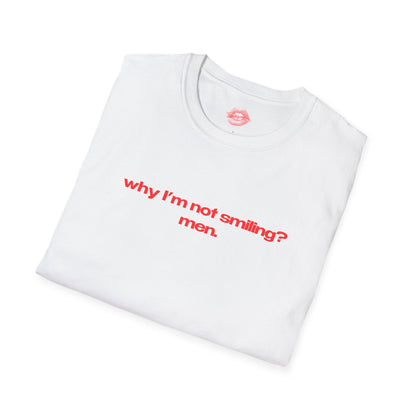 "Why I'm Not Smiling? Men." | Text Only | T-Shirt