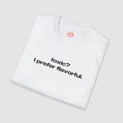 "Toxic? I Prefer Flavorful." | Text Only | T-Shirt