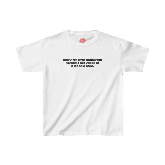 "Sorry For Over Explaining Myself, I Got Yelled At A Lot As A Child." | Text Only | Baby Tee