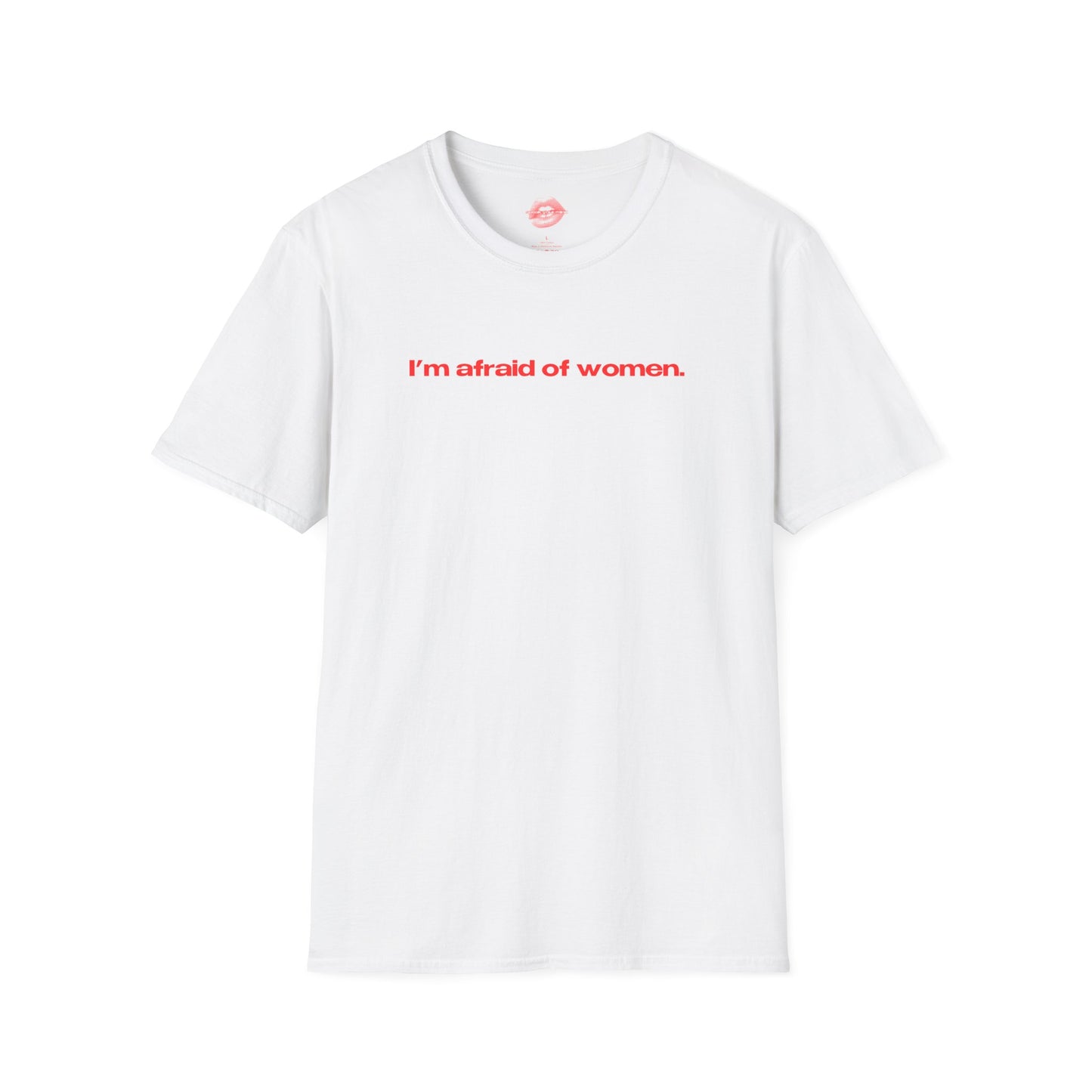 "I'm Afraid Of Women." | Text Only | T-Shirt