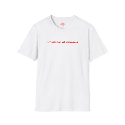 "I'm Afraid Of Women." | Text Only | T-Shirt