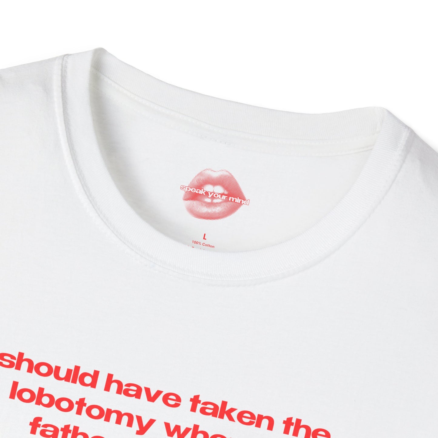 "Should Have Taken The Lobotomy When My Father Offered It." | Text Only | T-Shirt