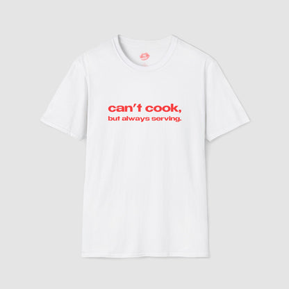 "Can't Cook, But Always Serving." | Text Only | T-Shirt