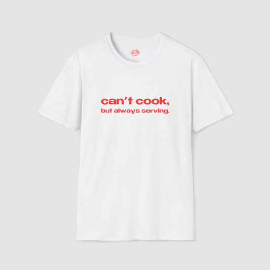 "Can't Cook, But Always Serving." | Text Only | T-Shirt
