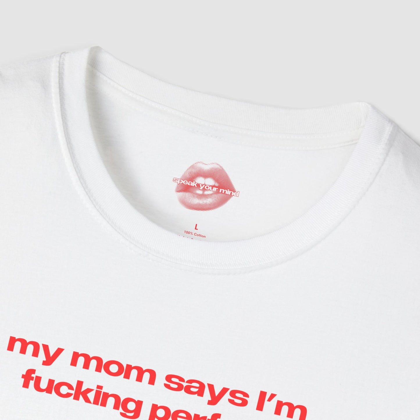 "My Mom Says I'm Fucking Perfect." | Text Only | T-Shirt