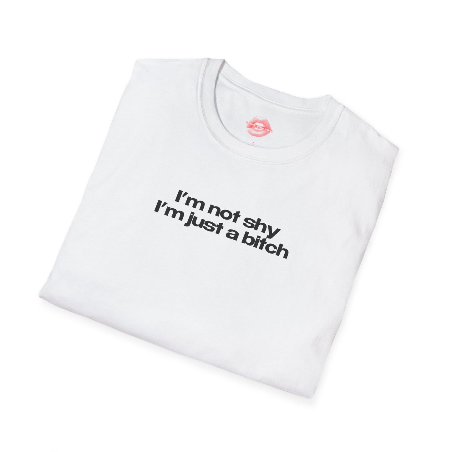 "I'm Not Shy I'm Just A Bitch" | Text Only | T-Shirt