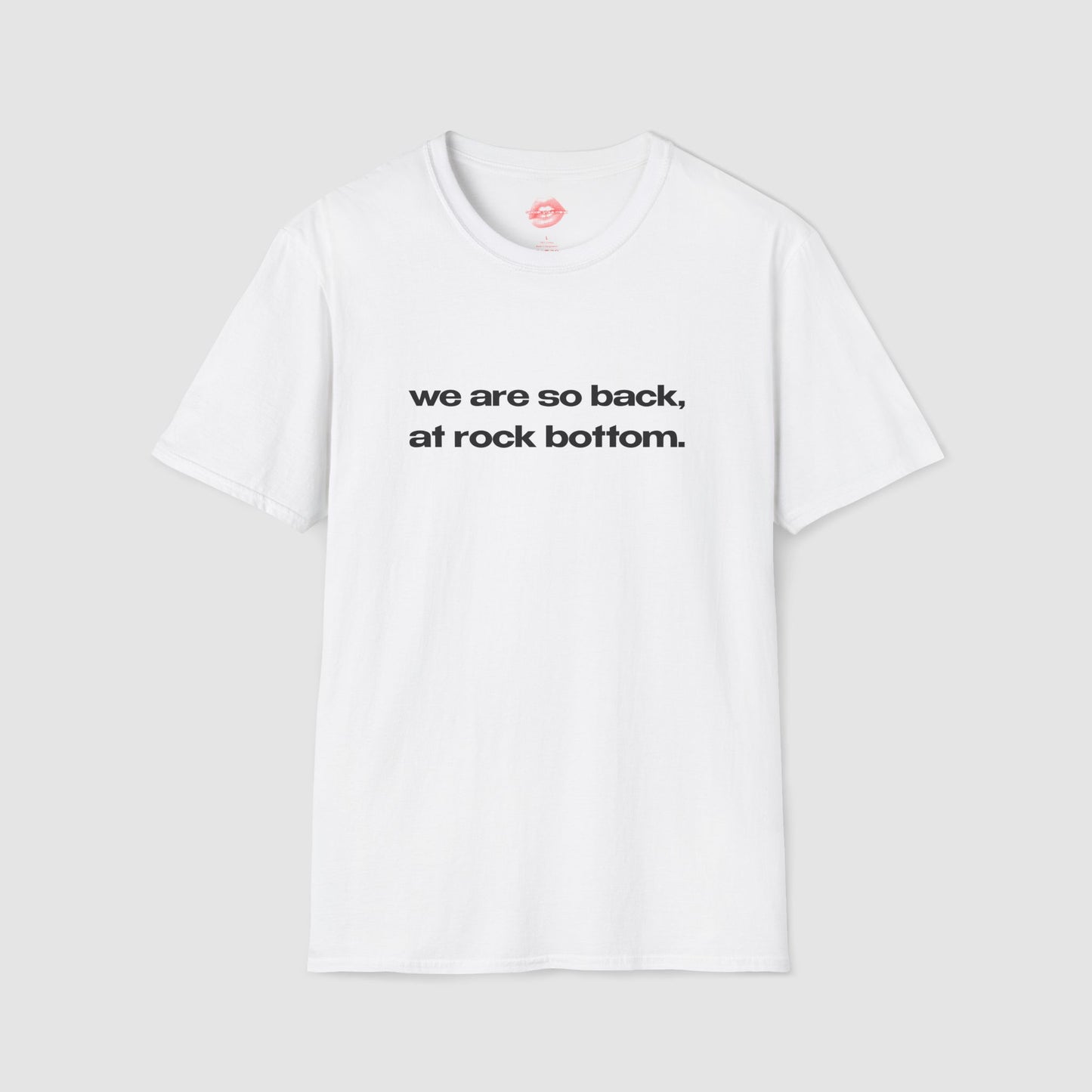 "We Are So Back, At Rock Bottom." | Text Only | T-Shirt
