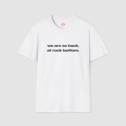 "We Are So Back, At Rock Bottom." | Text Only | T-Shirt