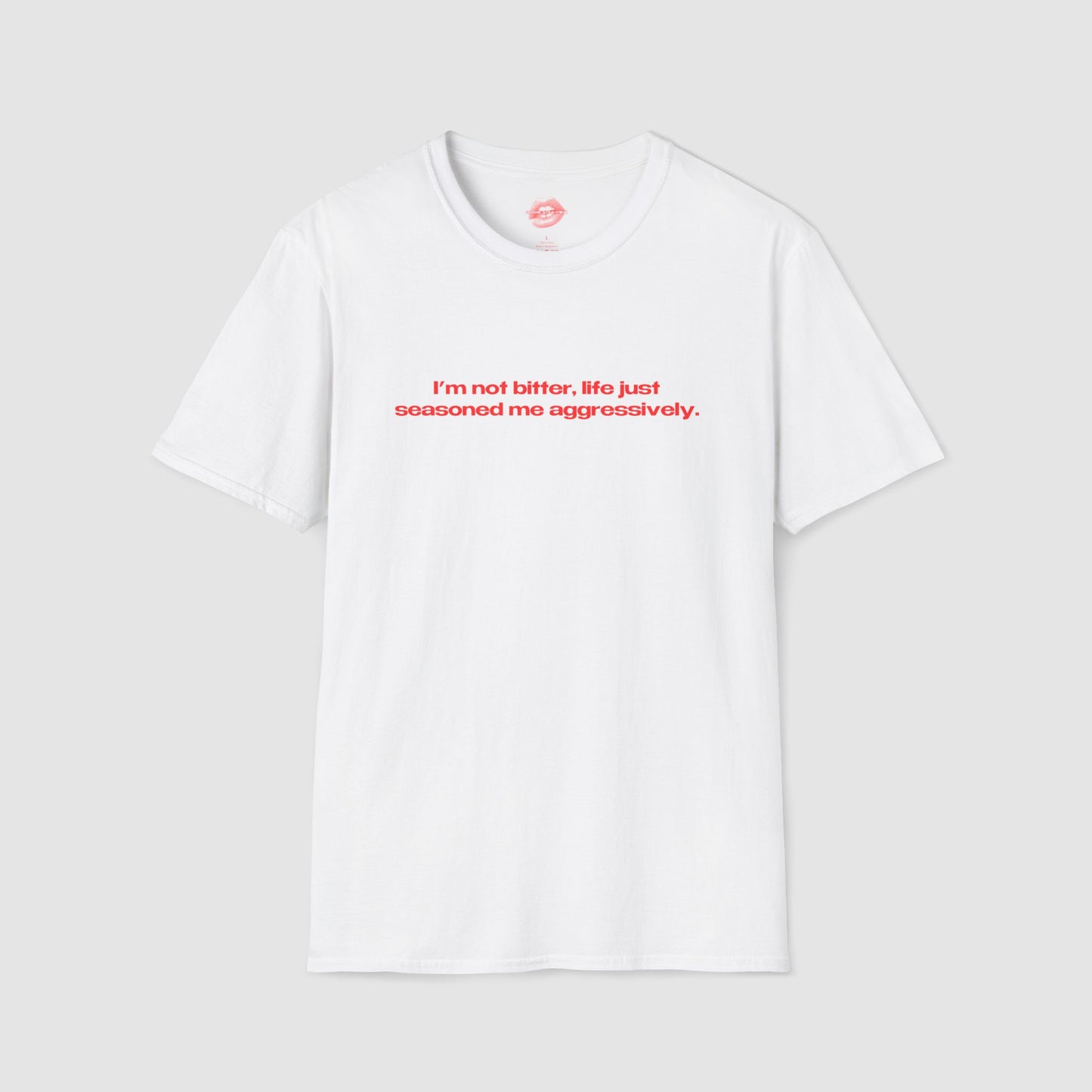 "I'm Not Bitter, Life Just Seasoned Me Aggressively." | Text Only | T-Shirt