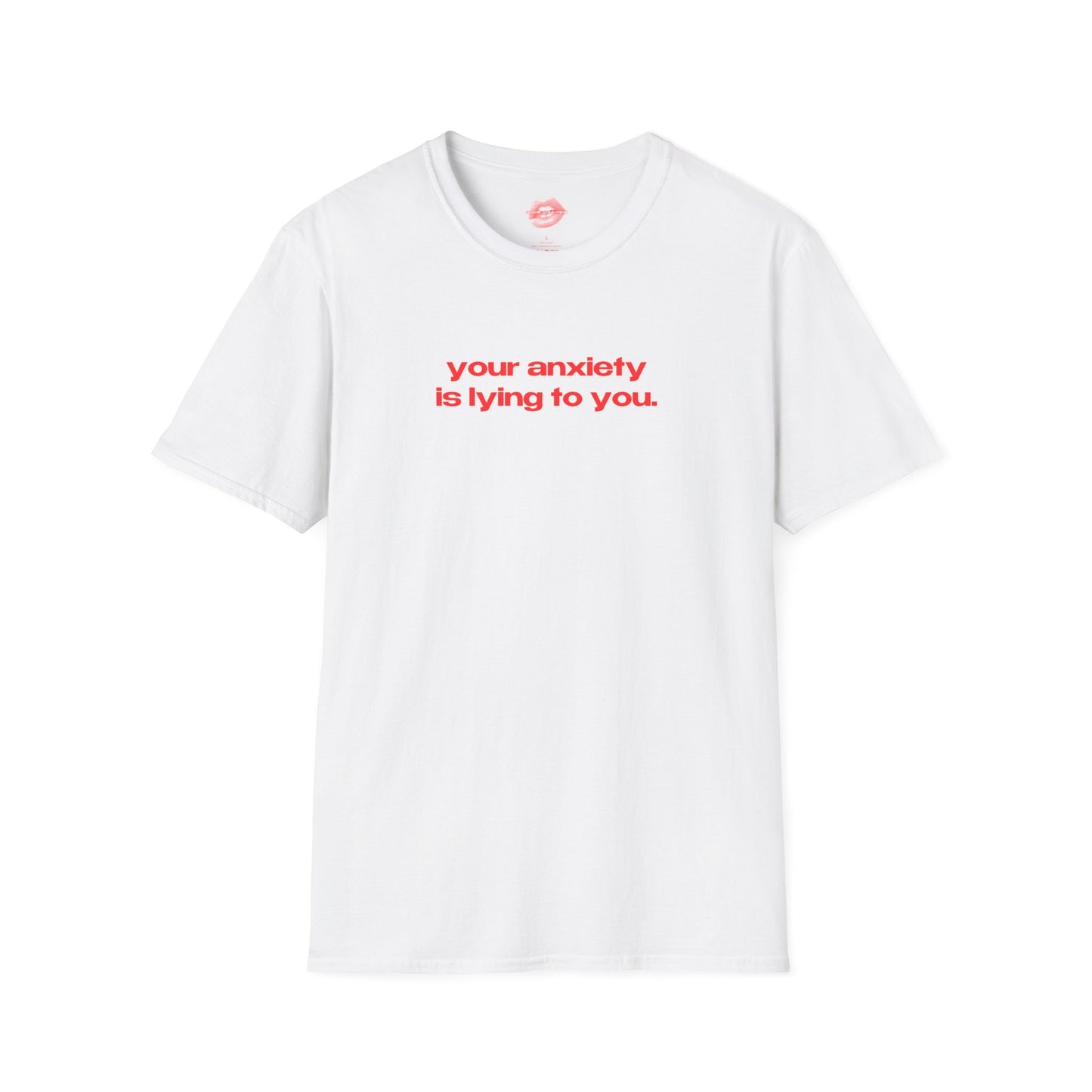 "Your Anxiety Is Lying To You." | Text Only | T-Shirt