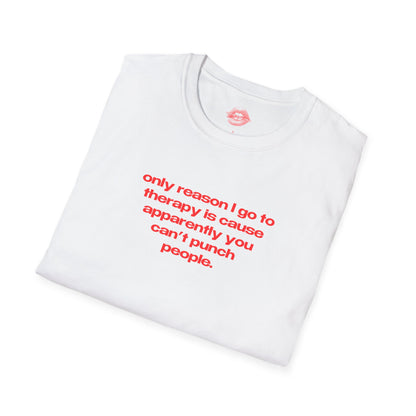 "Only Reason I Go To Therapy Is Cause Apparently You Can't Punch People." | Text Only | T-Shirt