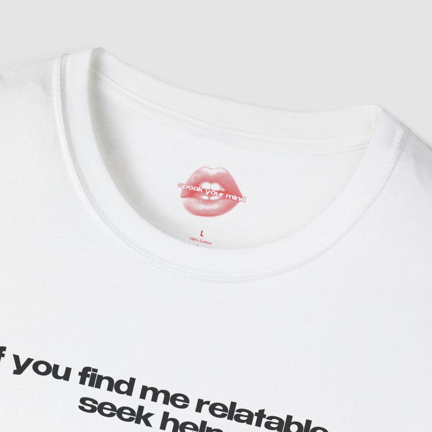 "If You Find Me Relatable, Seek Help." | Text Only | T-Shirt