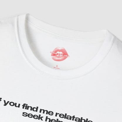 "If You Find Me Relatable, Seek Help." | Text Only | T-Shirt
