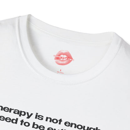 "Therapy Is Not Enough, I Need To Be Euthanized." | Text Only | T-Shirt