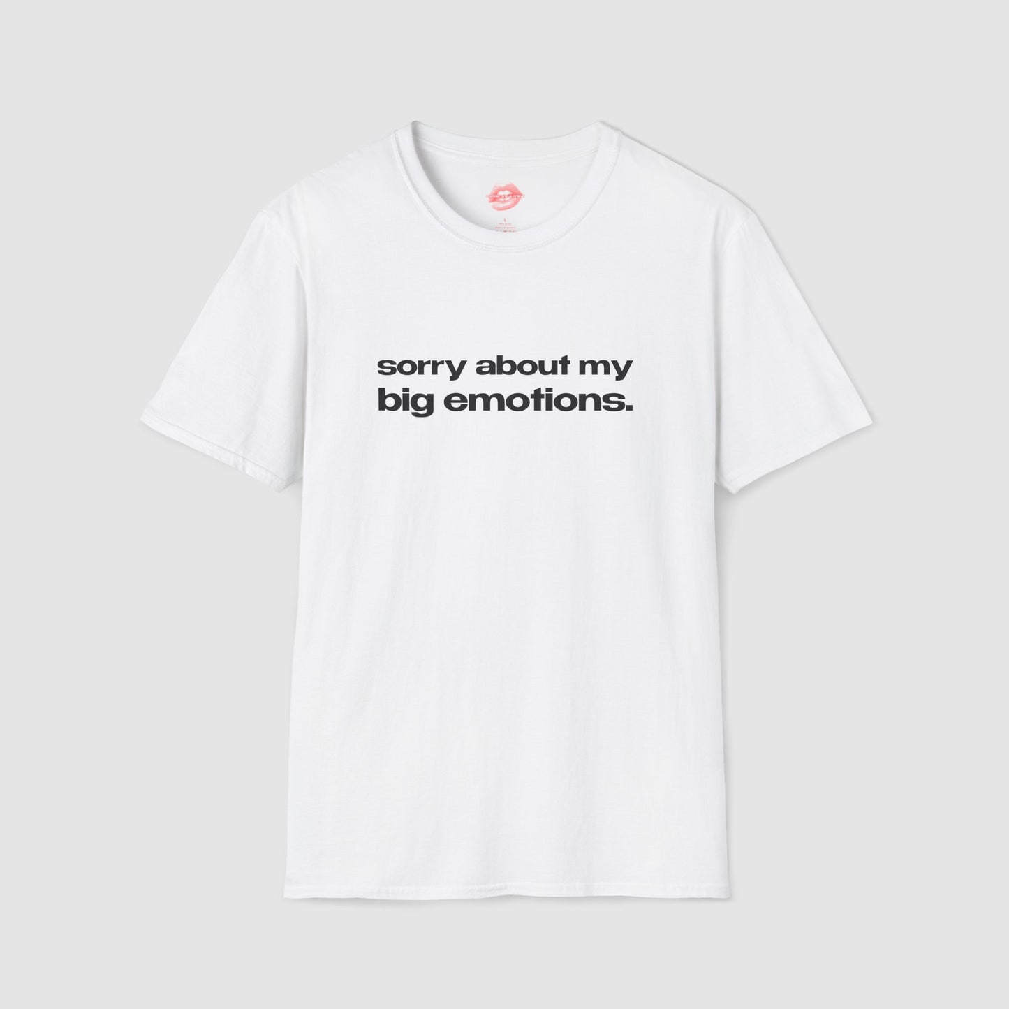 "Sorry About My Big Emotions." | Text Only | T-Shirt