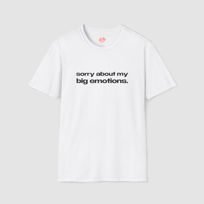 "Sorry About My Big Emotions." | Text Only | T-Shirt