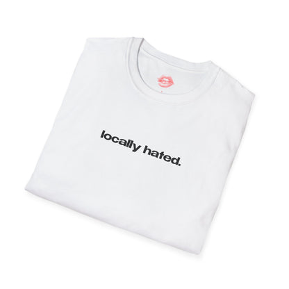 "Locally Hated." | Text Only | T-Shirt