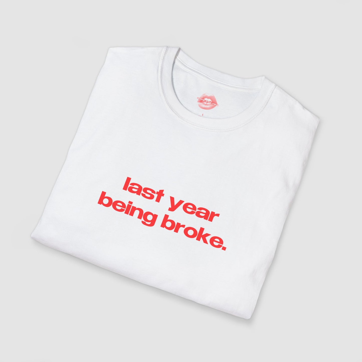 "Last Year Being Broke." | Text Only | T-Shirt