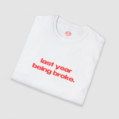 "Last Year Being Broke." | Text Only | T-Shirt
