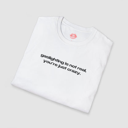 "Gaslighting Is Not Real, You're Just Crazy." | Text Only | T-Shirt