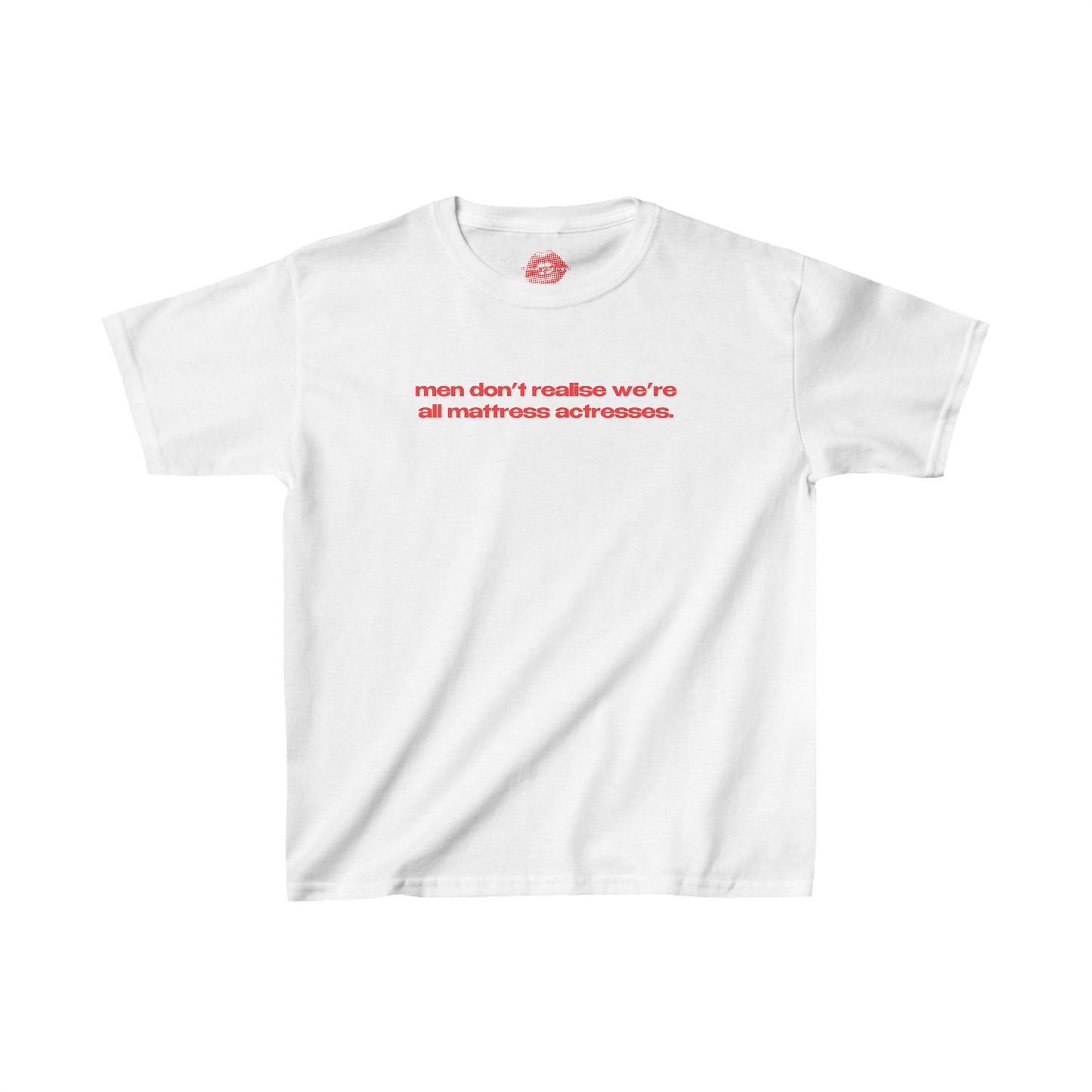 "Men Don't Realise We're All Mattress Actresses." | Text Only | Baby Tee