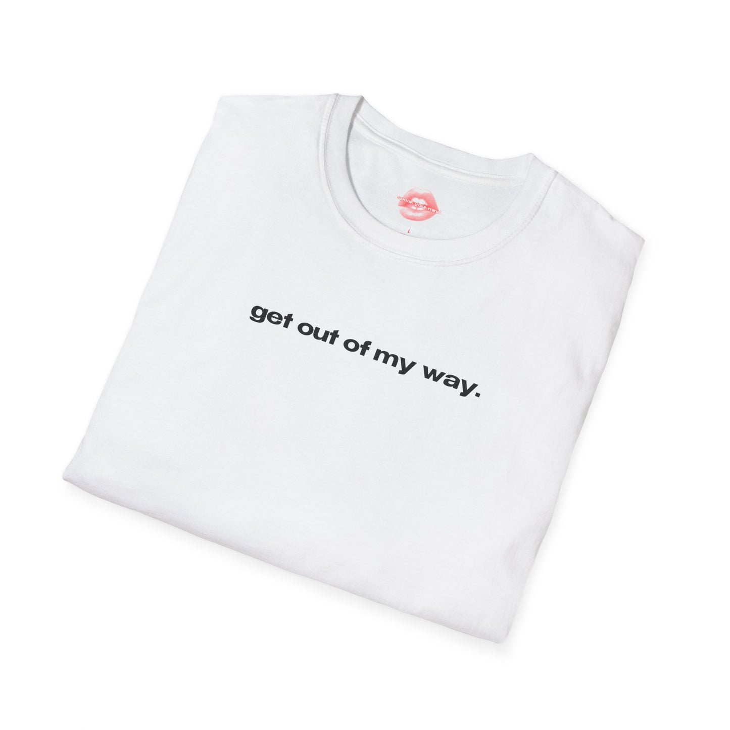 "Get Out Of My Way." | Text Only | T-Shirt