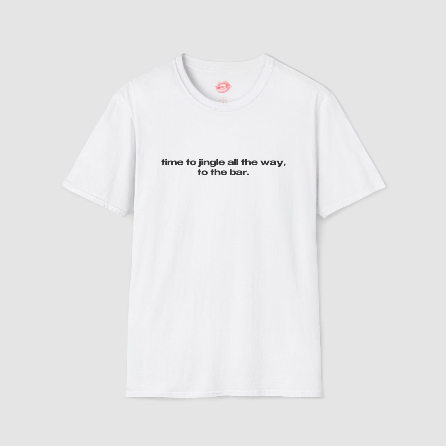 "Time To Jingle All The Way, To The Bar." | Text Only | T-Shirt
