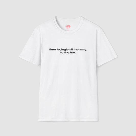 "Time To Jingle All The Way, To The Bar." | Text Only | T-Shirt