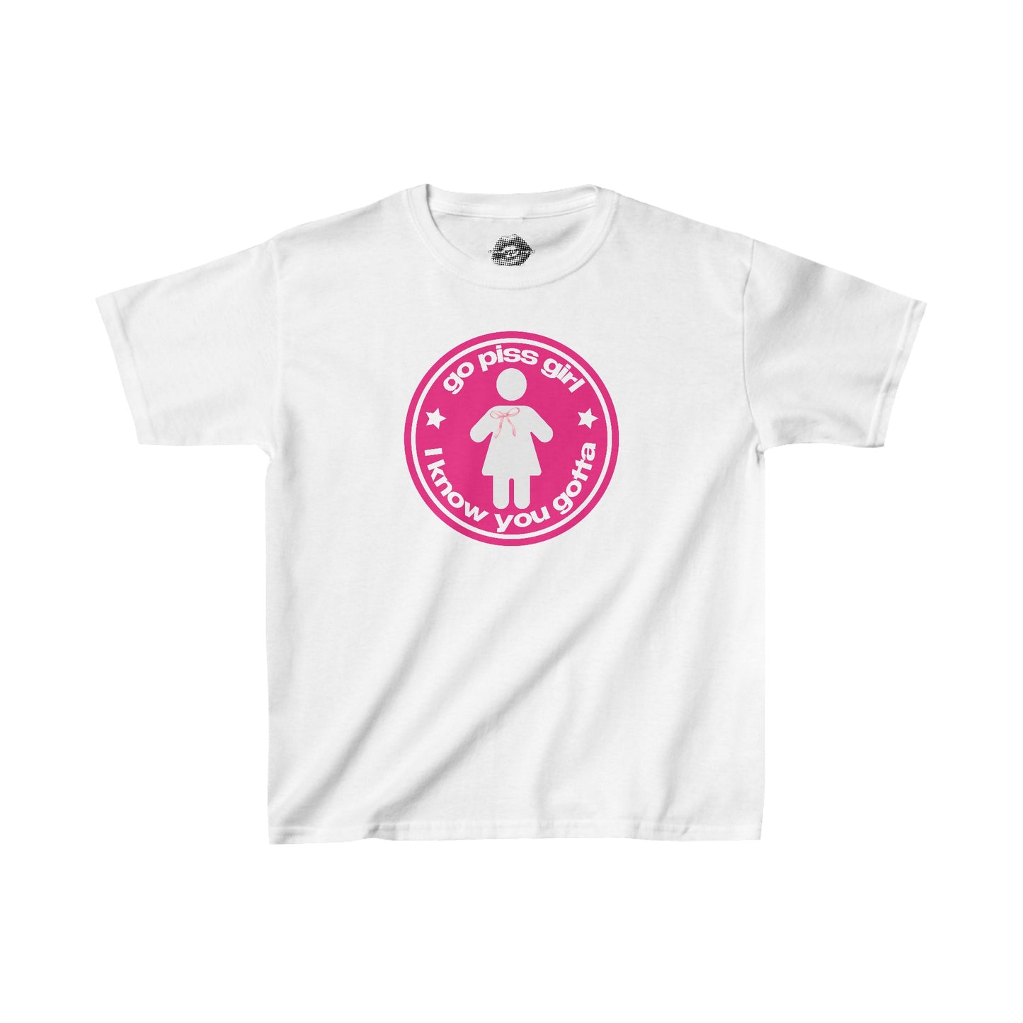 "Go Piss Girl, I Know You Gotta." | Pink | Baby Tee