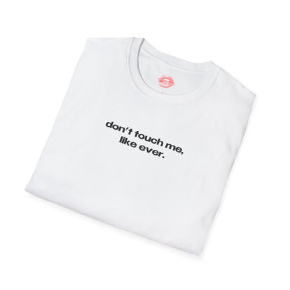 "Don't Touch Me, Like Ever." | Text Only | T-Shirt