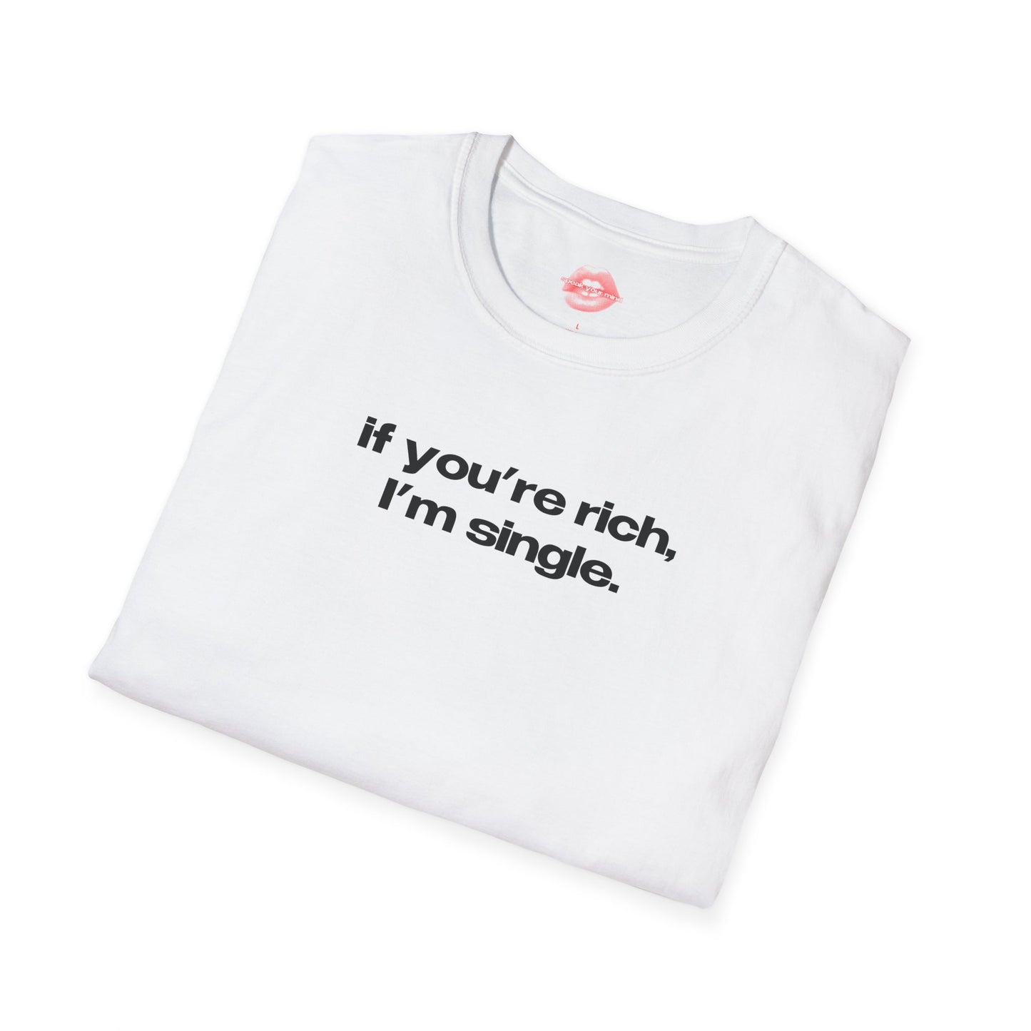 "If You're Rich, I'm Single." | Text Only | T-Shirt