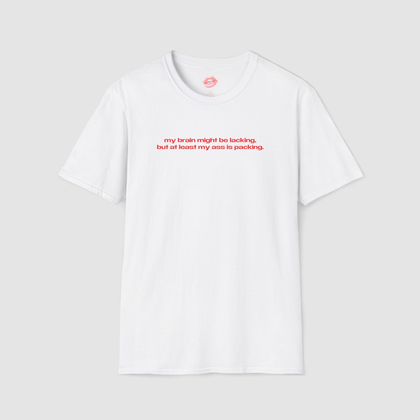 "My Brain Might Be Lacking, But At Least My Ass Is Packing." | Text Only | T-Shirt