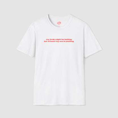 "My Brain Might Be Lacking, But At Least My Ass Is Packing." | Text Only | T-Shirt