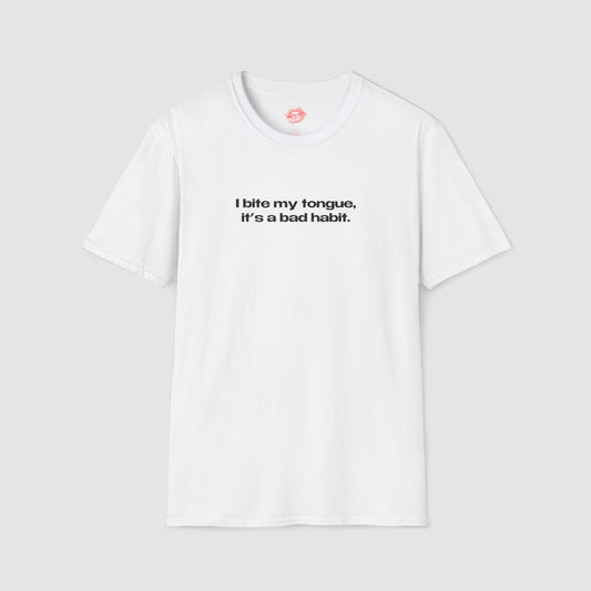 "I Bite My Tongue, It's A Bad Habit." | Text Only | T-Shirt