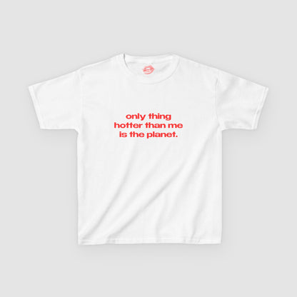 "Only Thing Hotter Than Me Is The Planet." | Text Only | Baby Tee