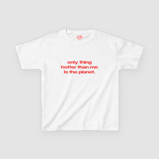 "Only Thing Hotter Than Me Is The Planet." | Text Only | Baby Tee