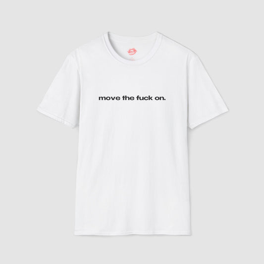 "Move The Fuck On." | Text Only | T-Shirt