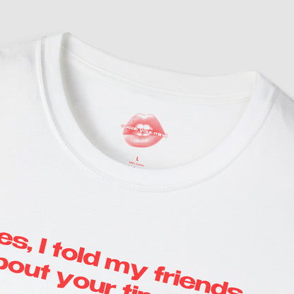 "Yes, I Told My Friends About Your Tiny Dick." | Text Only | T-Shirt