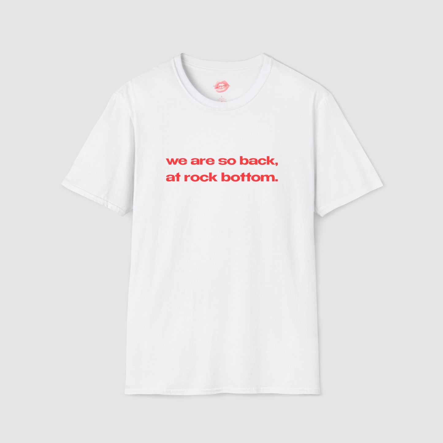 "We Are So Back, At Rock Bottom." | Text Only | T-Shirt