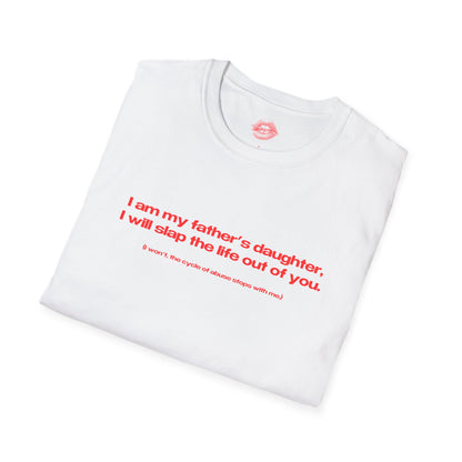 "I Am My Father's Daughter, I Will Slap The Life Out Of You. (I Won't, the Cycle Of Abuse Stops With Me.)" | Text Only | T-Shirt