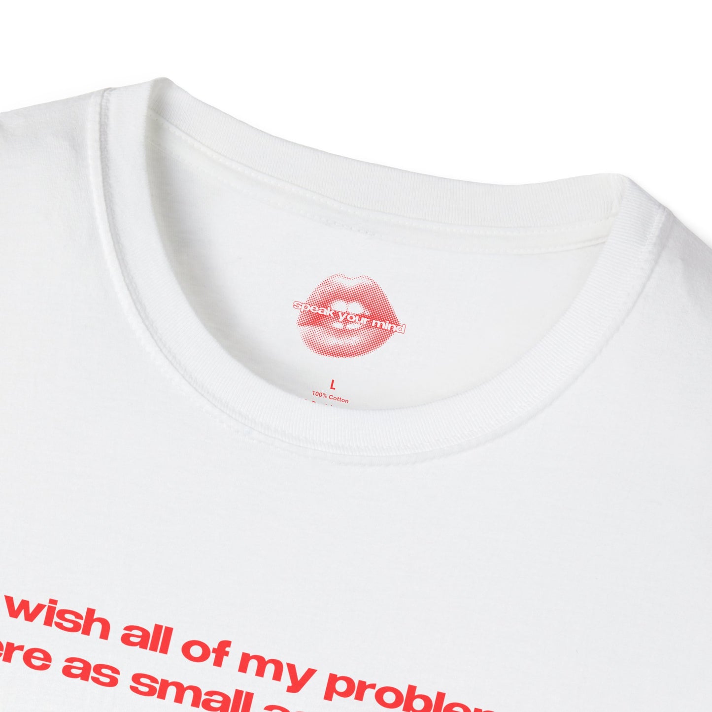 "I Wish All Of My Problems Were As Small As My Boobs." | Text Only | T-Shirt