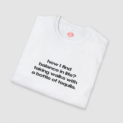 "How I Find Balance In Life? Taking Walks With A Bottle Of Tequila." | Text Only | T-Shirt